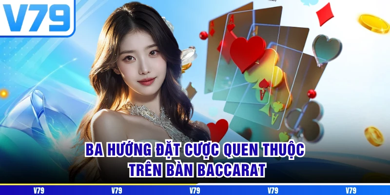 Ba hướng đặt cược quen thuộc trên bàn Baccarat