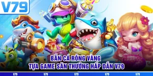 Bắn Cá Rồng Vàng - Tựa Game Săn Thưởng Hấp Dẫn V79