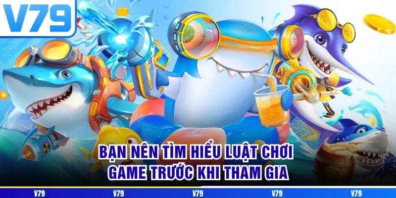 Bạn nên tìm hiểu luật chơi game trước khi tham gia