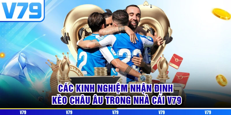 Các kinh nghiệm nhận định kèo Châu Âu trong nhà cái V79