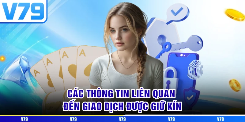 Các thông tin liên quan đến giao dịch được giữ kín