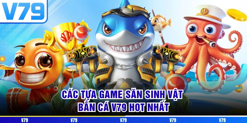 Các tựa game săn sinh vật bắn cá V79 hot nhất