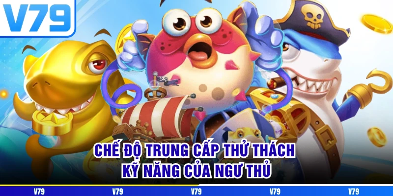 Chế độ trung cấp thử thách kỹ năng của ngư thủ