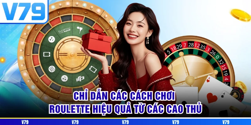 Chỉ dẫn các cách chơi Roulette hiệu quả từ các cao thủ