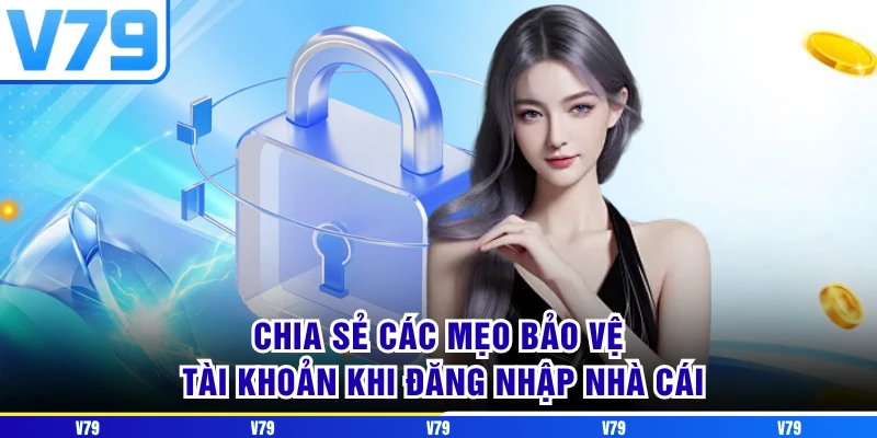 Chia sẻ các mẹo bảo vệ tài khoản khi đăng nhập nhà cái