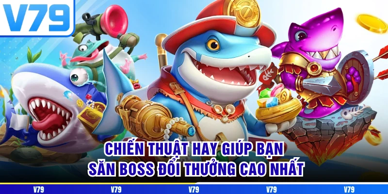 Chiến thuật hay giúp bạn săn boss đổi thưởng cao nhất