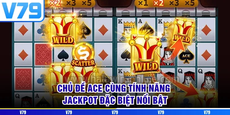 Chủ đề ACE cùng tính năng Jackpot đặc biệt nổi bật