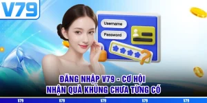 Đăng nhập V79 - Cơ Hội Nhận Quà Khủng Chưa Từng Có