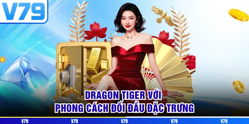 Dragon Tiger với phong cách đối đầu đặc trưng