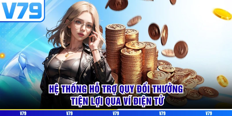Hệ thống hỗ trợ quy đổi thưởng tiện lợi qua ví điện tử