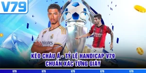 Kèo Châu Á - Tỷ Lệ Handicap V79 Chuẩn Xác Từng Giây