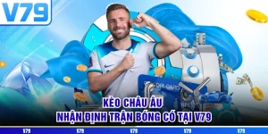 Kèo Châu Âu - Nhận Định Trận Bóng Có Tại V79