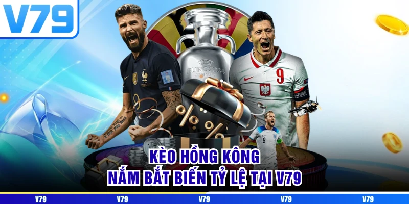 Kèo Hồng Kông - Hướng Dẫn Cách Nắm Bắt Biến Tỷ Lệ Tại V79