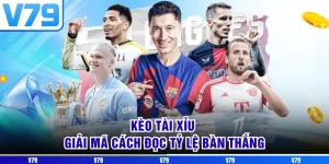 Kèo Tài Xỉu Tại V79 - Giải Mã Cách Đọc Tỷ Lệ Bàn Thắng