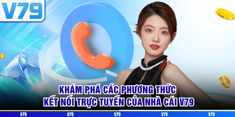 Khám phá các phương thức kết nối trực tuyến của nhà cái V79