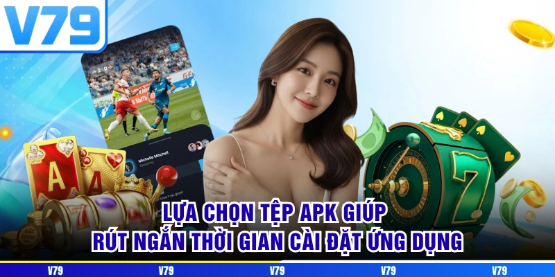 Lựa chọn tệp APK giúp rút ngắn thời gian cài đặt ứng dụng