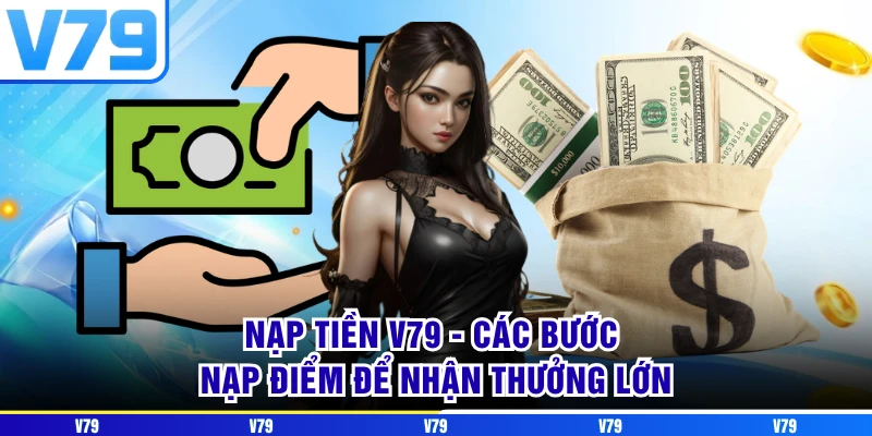 Nạp Tiền V79 - Các Bước Nạp Điểm Để Nhận Thưởng Lớn