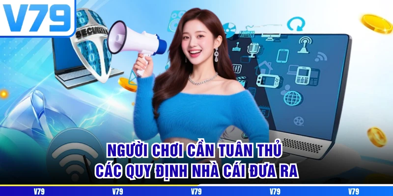 Người chơi cần tuân thủ các quy định nhà cái đưa ra
