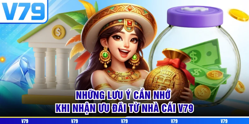 Những lưu ý cần nhớ khi nhận ưu đãi từ nhà cái V79
