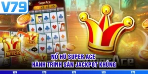 Nổ Hũ Super ACE - Hành Trình Săn Jackpot Khủng