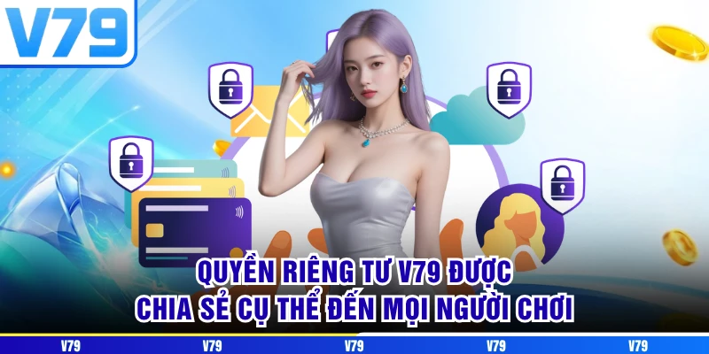 Quyền riêng tư V79 được chia sẻ cụ thể đến mọi người chơi
