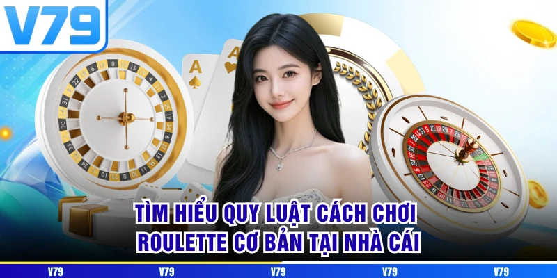 Tìm hiểu quy luật cách chơi Roulette cơ bản tại nhà cái