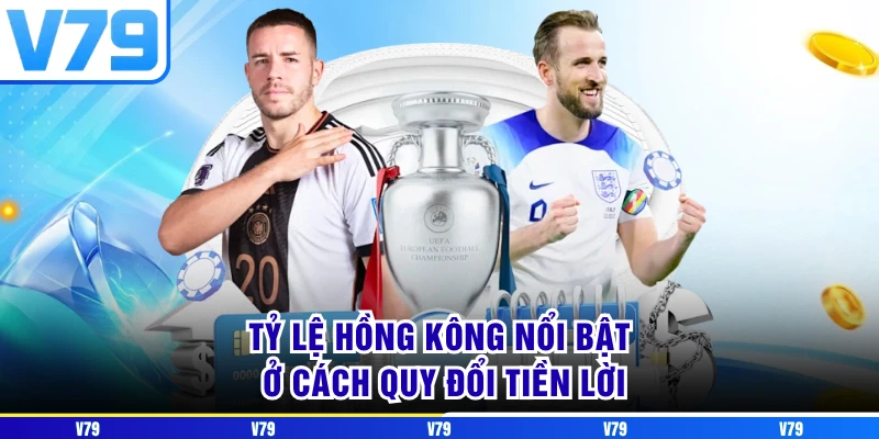 Tỷ lệ Hồng Kông nổi bật ở cách quy đổi tiền lời