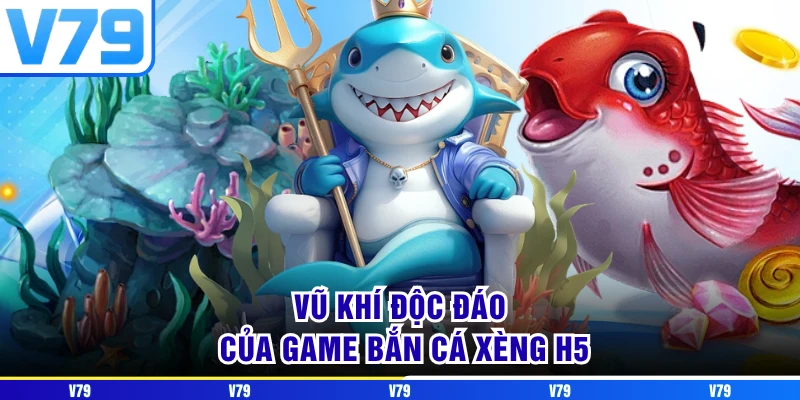 Vũ khí độc đáo của game Bắn Cá Xèng H5